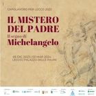 "The Mystery of the Father. The Sign of Michelangelo" - Palazzo delle Paure, Lecco, Italy<br />
5.12.2023 - 3.03.2024